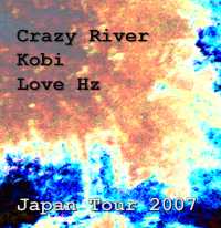 Crazy River / Kobi / Love Hz - Japan Tour 2007 Crazy River / Kobi / Love Hz - Japan Tour 2007